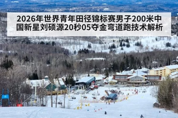 2026年世界青年田径锦标赛男子200米中国新星刘硕源20秒05夺金弯道跑技术解析